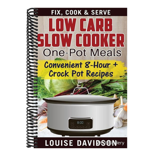 Low Carb Slow Cooker One Pot Meals: Convenient 8-Hour + Crockpot Recipes - Fix, Cook & Serve