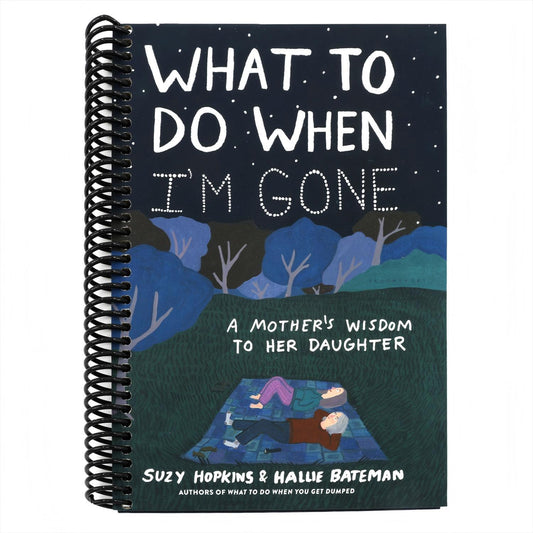 What to Do When I'm Gone: A Mother's Wisdom to Her Daughter