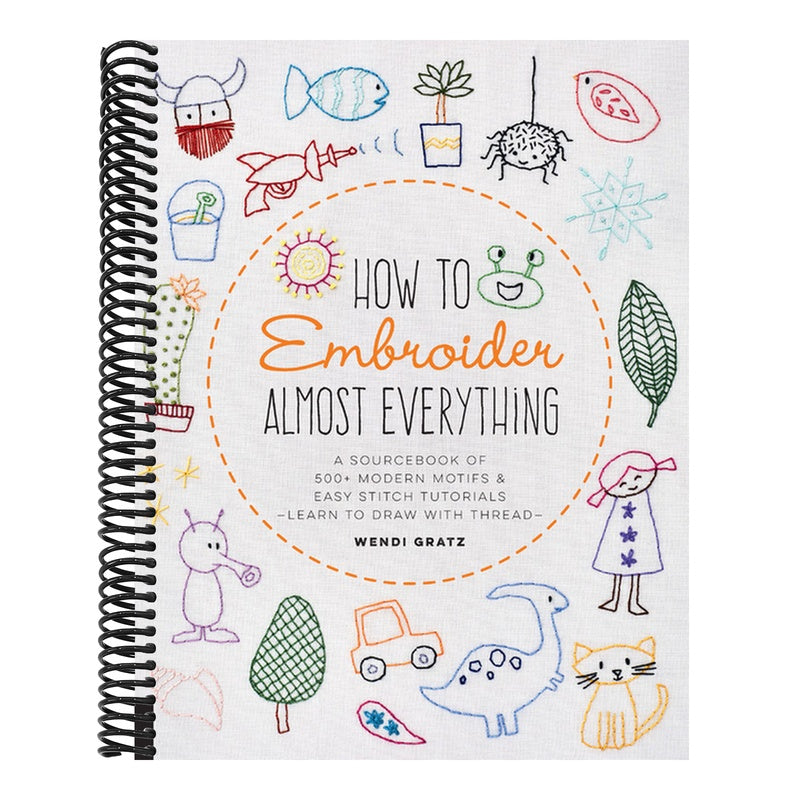 How to Embroider Almost Everything: A Sourcebook of 500+ Modern Motifs + Easy Stitch Tutorials - Learn to Draw with Thread! (Almost Everything) (Spiral Bound)