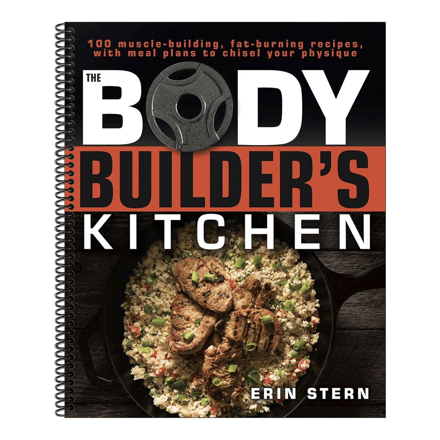 The Bodybuilder's Kitchen: 100 Muscle-Building, Fat Burning Recipes, with Meal Plans to Chisel Your (Spiral Bound)
