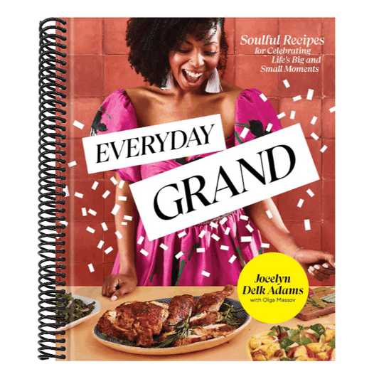 Everyday Grand: Soulful Recipes for Celebrating Life's Big and Small Moments: A Cookbook