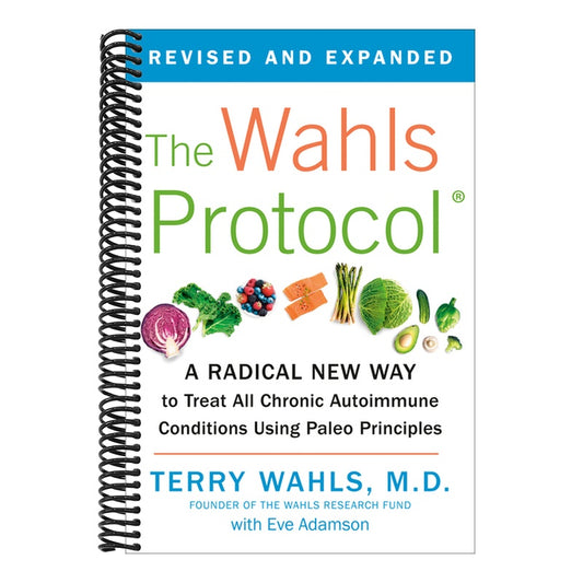 The Wahls Protocol: A Radical New Way to Treat All Chronic Autoimmune Conditions Using Paleo Principles