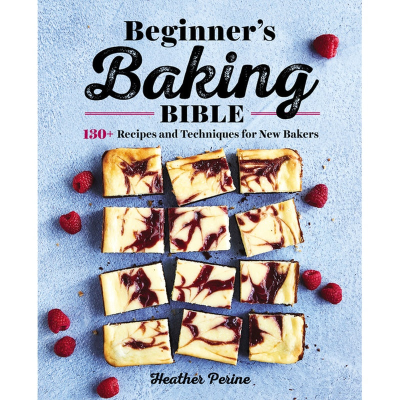 Beginner's Baking Bible: 130+ Recipes and Techniques for New Bakers