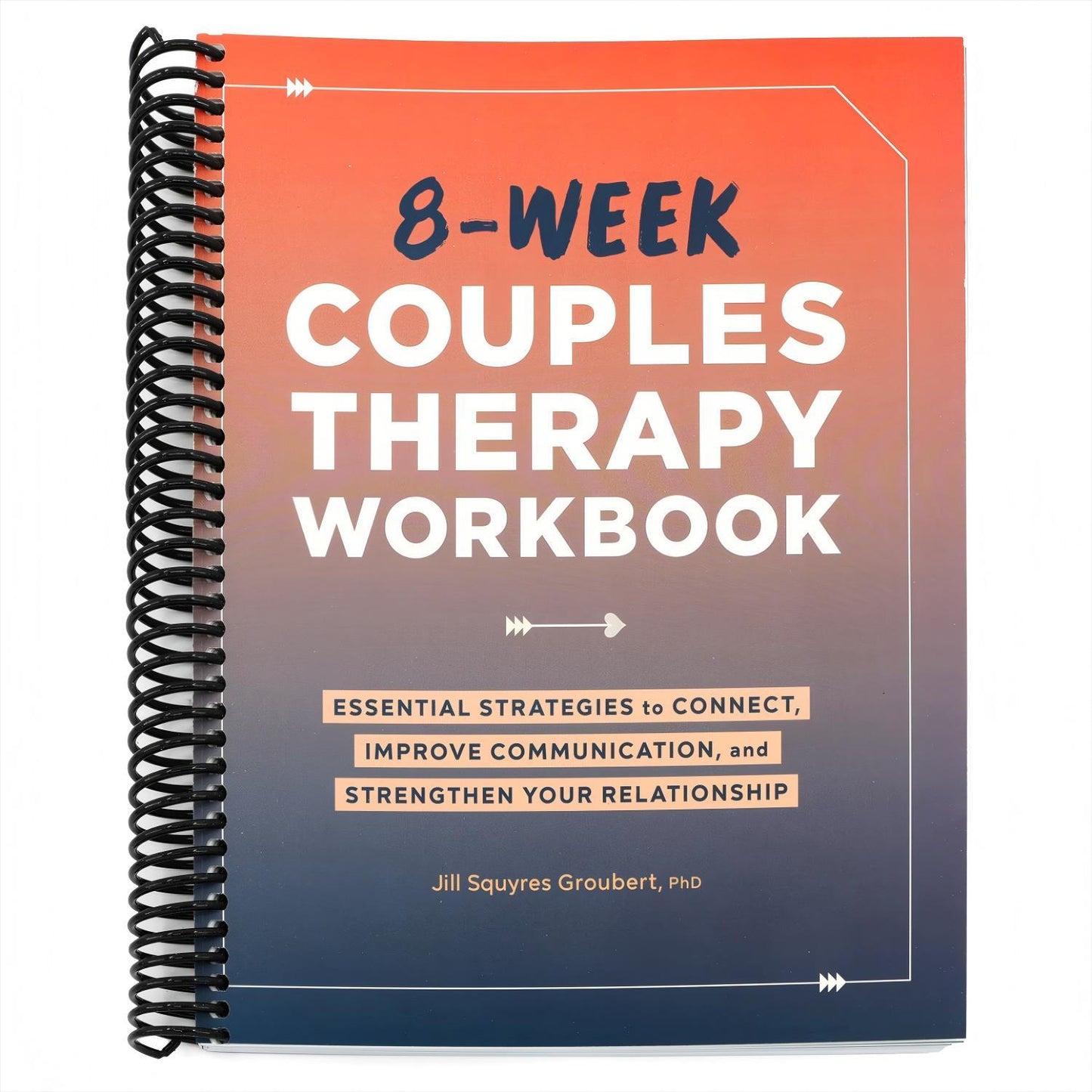 8-Week Couples Therapy Workbook: Essential Strategies to Connect, Improve Communication, and Strengthen Your Relationship (Spiral Bound)