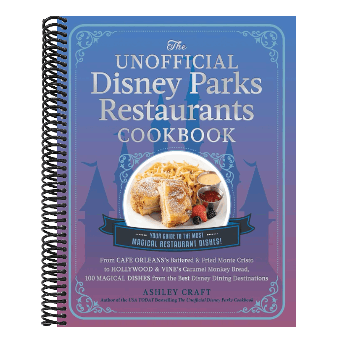 The Unofficial Disney Parks Restaurants Cookbook: From Cafe Orleans's Battered & Fried Monte Cristo to Hollywood & Vine's Caramel Monkey Bread, 100 Magica