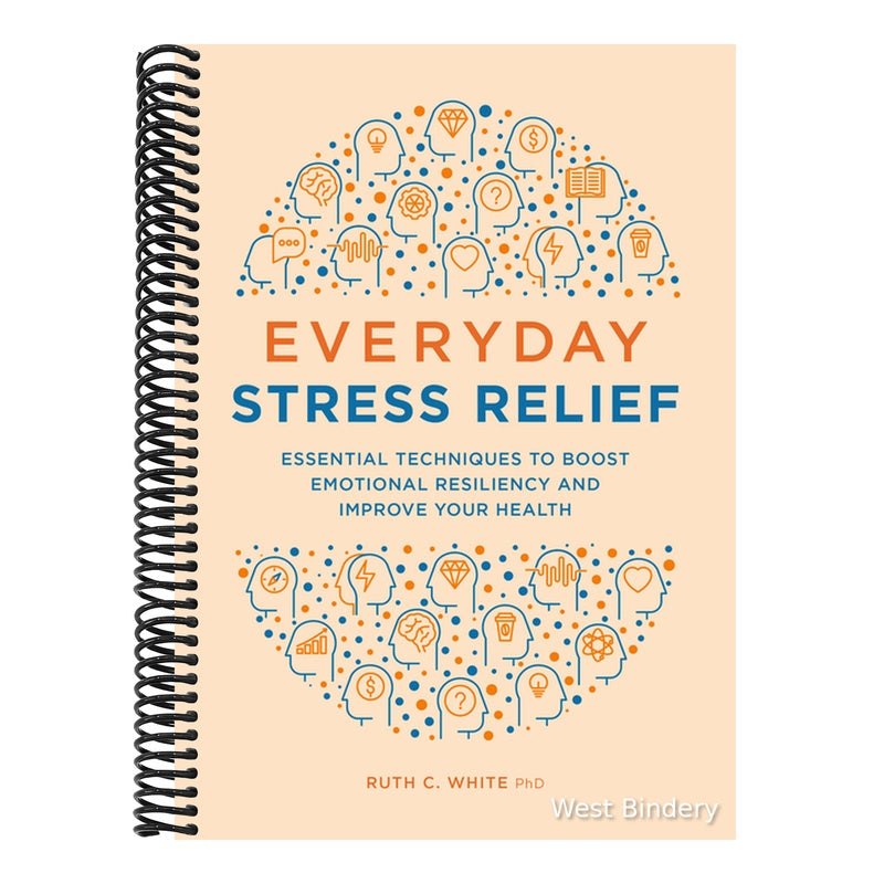Everyday Stress Relief: Essential Techniques to Boost Emotional Resiliency and Improve Your Health