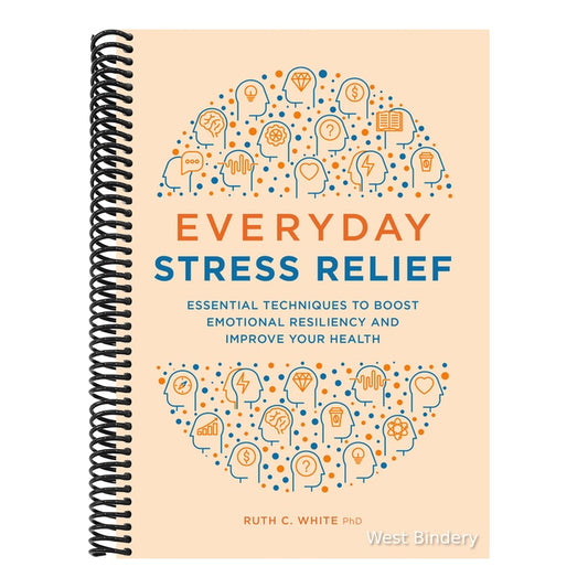 Everyday Stress Relief: Essential Techniques to Boost Emotional Resiliency and Improve Your Health
