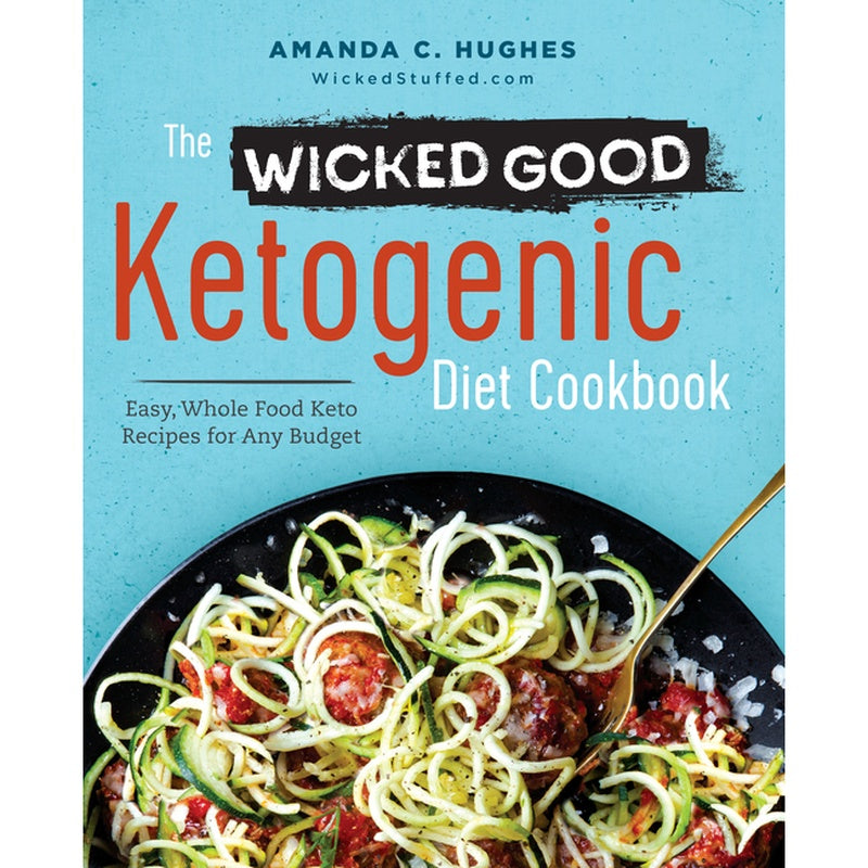 The Wicked Good Ketogenic Diet Cookbook: Easy, Whole Food Keto Recipes for Any Budget
