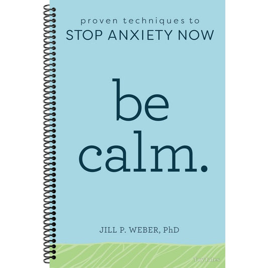 Be Calm: Proven Techniques to Stop Anxiety Now