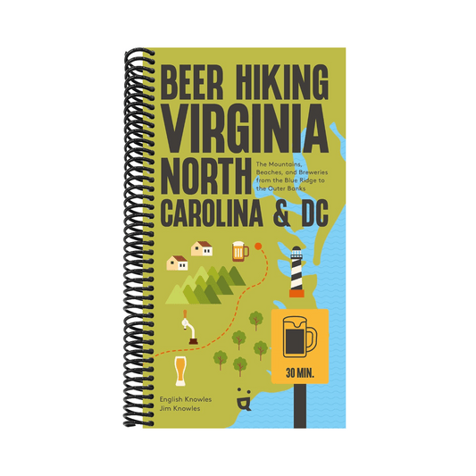 Beer Hiking Virginia, North Carolina, and DC: The Mountains, Beaches, and Breweries from the Blue Ridge to the Outer Banks