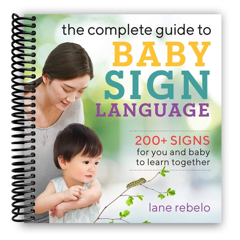 The Complete Guide to Baby Sign Language: 200+ Signs for You and Baby to Learn Together (Spiral Bound)