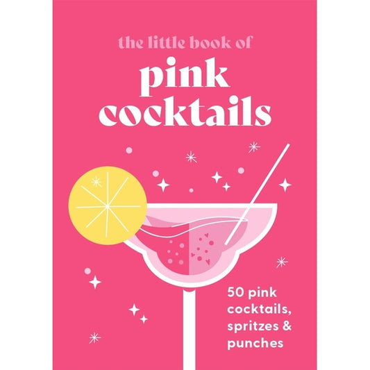 The Little Book of Pink Cocktails: 50 Pink Cocktails, Spritzes and Punches