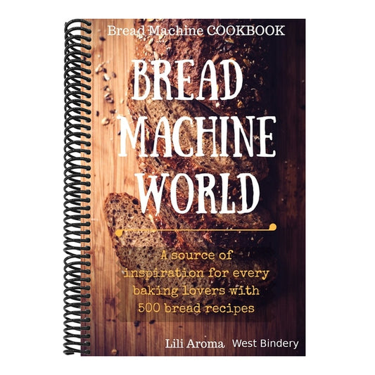 Bread Machine World: A Source Of Inspiration For Every Baking Lovers With 500 Bread Recipes