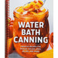 Water Bath Canning: Creative Recipes for Pickles, Salsas, Jams, Jellies, and More (Spiral Bound)