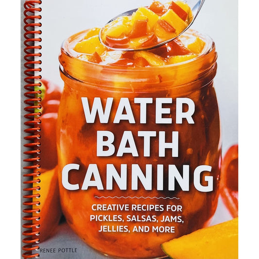 Water Bath Canning: Creative Recipes for Pickles, Salsas, Jams, Jellies, and More (Spiral Bound)