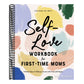 Self-Love Workbook for First-Time Moms: A Road Map to Falling in Love with Yourself Again