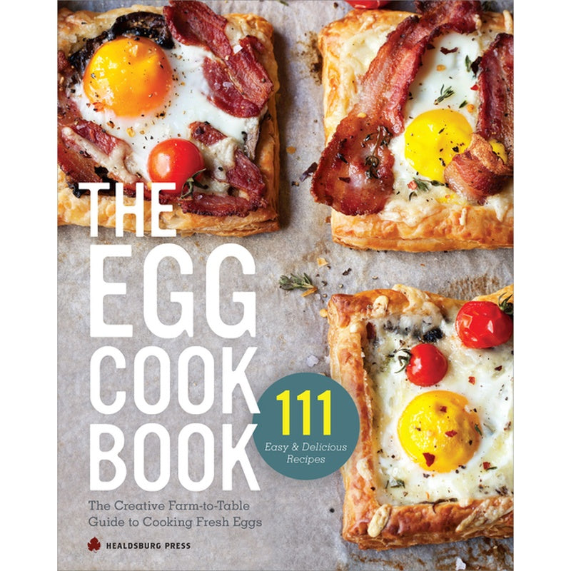 The Egg Cookbook: The Creative Farm-To-Table Guide to Cooking Fresh Eggs