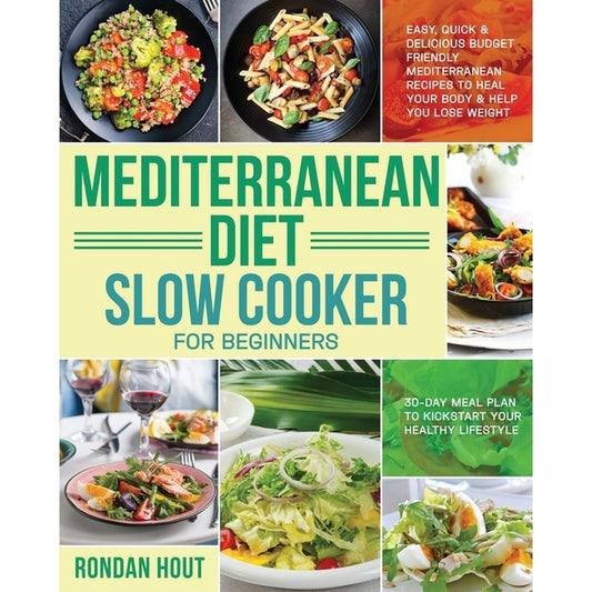 Mediterranean Diet Slow Cooker for Beginners: Easy, Quick & Delicious Budget Friendly Mediterranean Recipes to Heal Your Body & Help You Lose Weight (