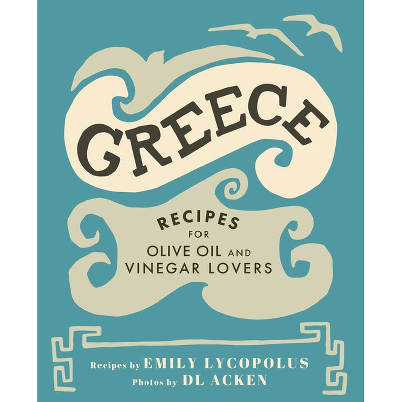 Greece: Recipes for Olive Oil and Vinegar Lovers