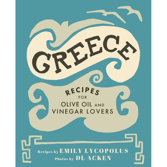 Greece: Recipes for Olive Oil and Vinegar Lovers