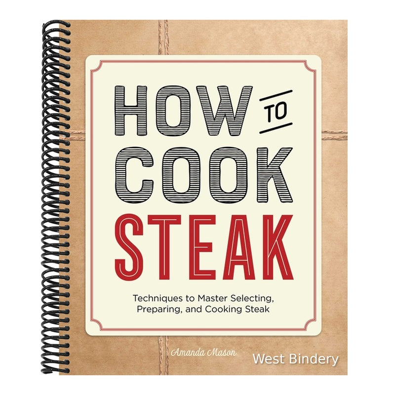 How to Cook Steak: Techniques to Master Selecting, Preparing, and Cooking Steak