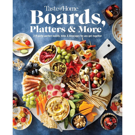 Taste of Home Boards, Platters & More: 219 Recipes for Party-Perfect Charcuterie Boards, Snacks & Drinks