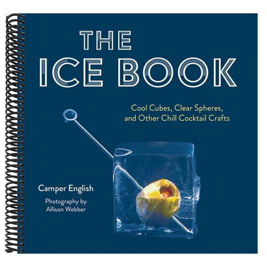 The Ice Book: Cool Cubes, Clear Spheres, and Other Chill Cocktail Crafts