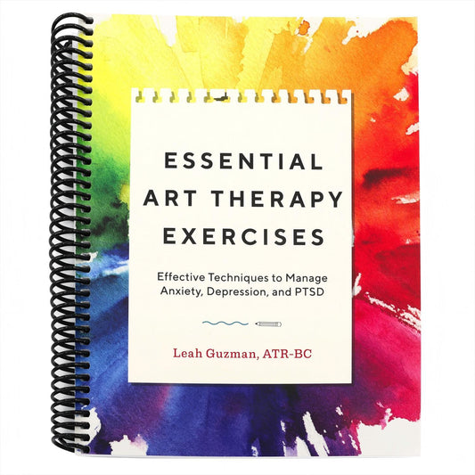 Essential Art Therapy Exercises: Effective Techniques to Manage Anxiety, Depression, and Ptsd