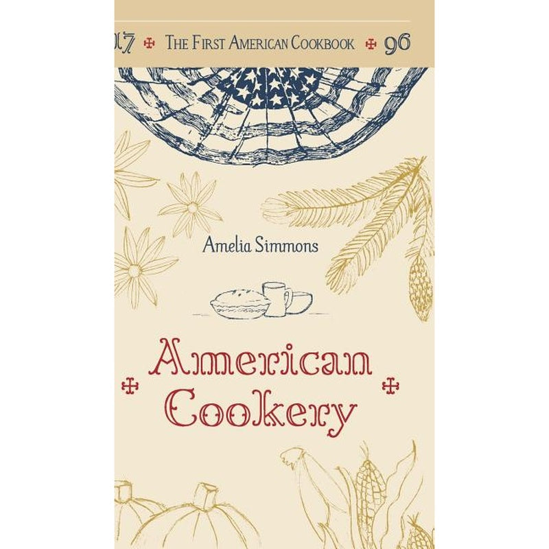 The First American Cookbook: A Facsimile of "American Cookery," 1796