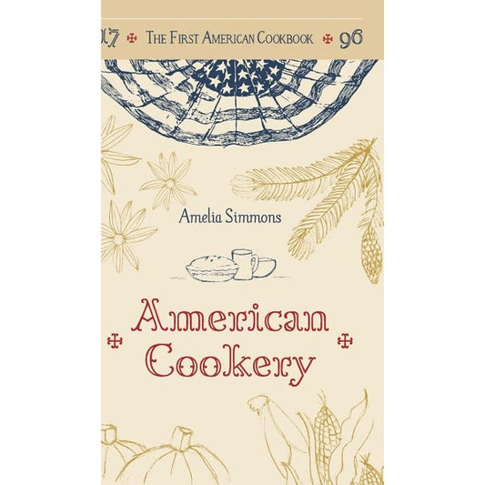 The First American Cookbook: A Facsimile of "American Cookery," 1796