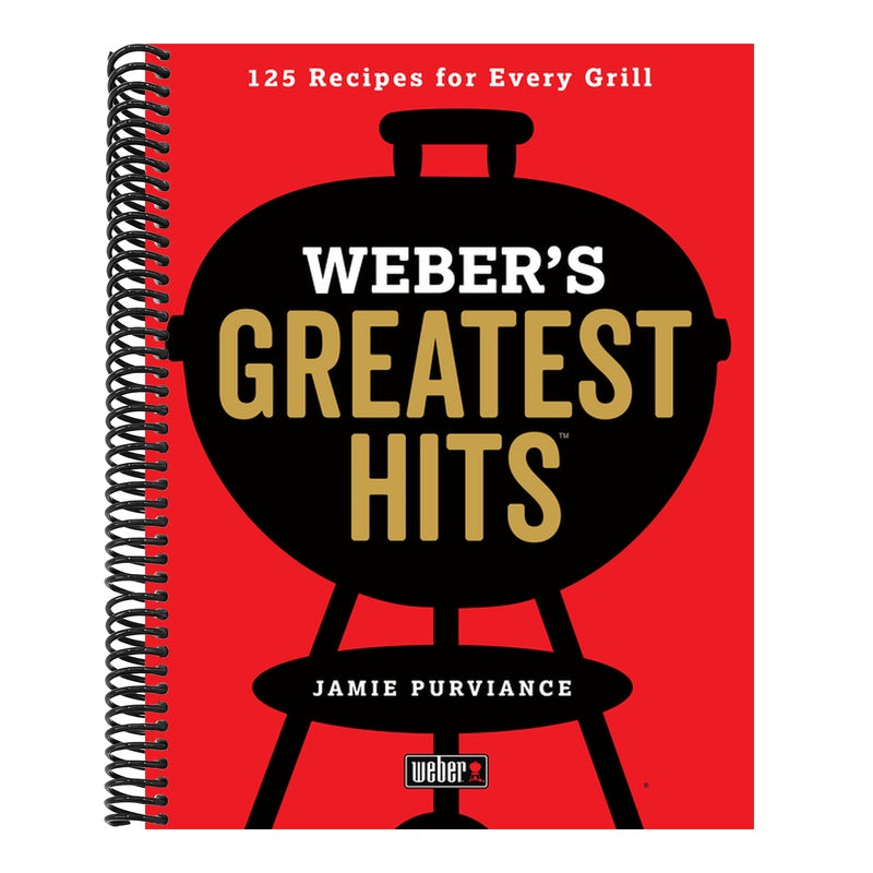 Weber's Greatest Hits: 125 Classic Recipes for Every Grill
