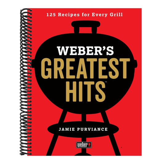 Weber's Greatest Hits: 125 Classic Recipes for Every Grill