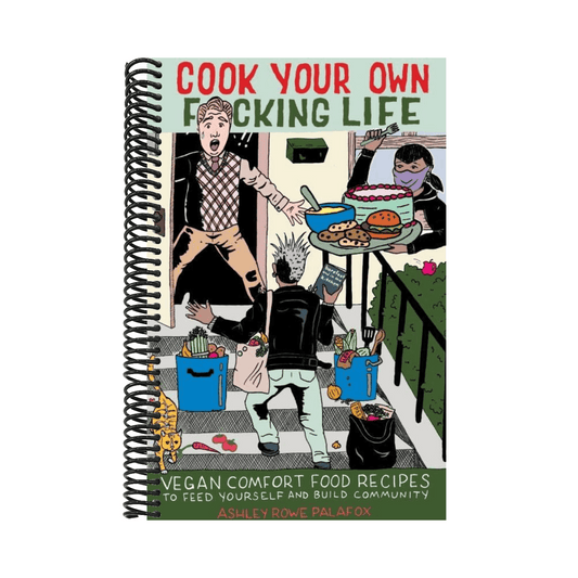 Cook Your Own Fucking Life: Vegan Comfort Food Recipes to Feed Yourself and Build Community