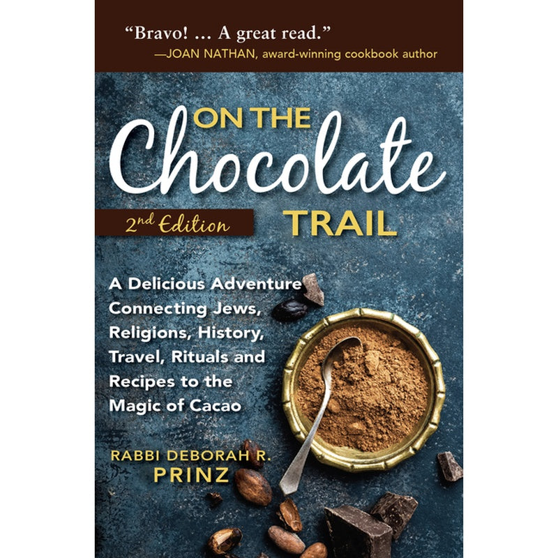 On the Chocolate Trail: A Delicious Adventure Connecting Jews, Religions, History, Travel, Rituals and Recipes to the Magic of Cacao (2nd Edition)