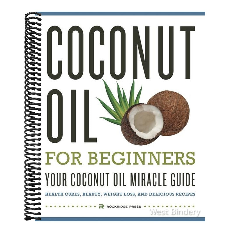 Coconut Oil for Beginners - Your Coconut Oil Miracle Guide: Health Cures, Beauty, Weight Loss, and Delicious Recipes