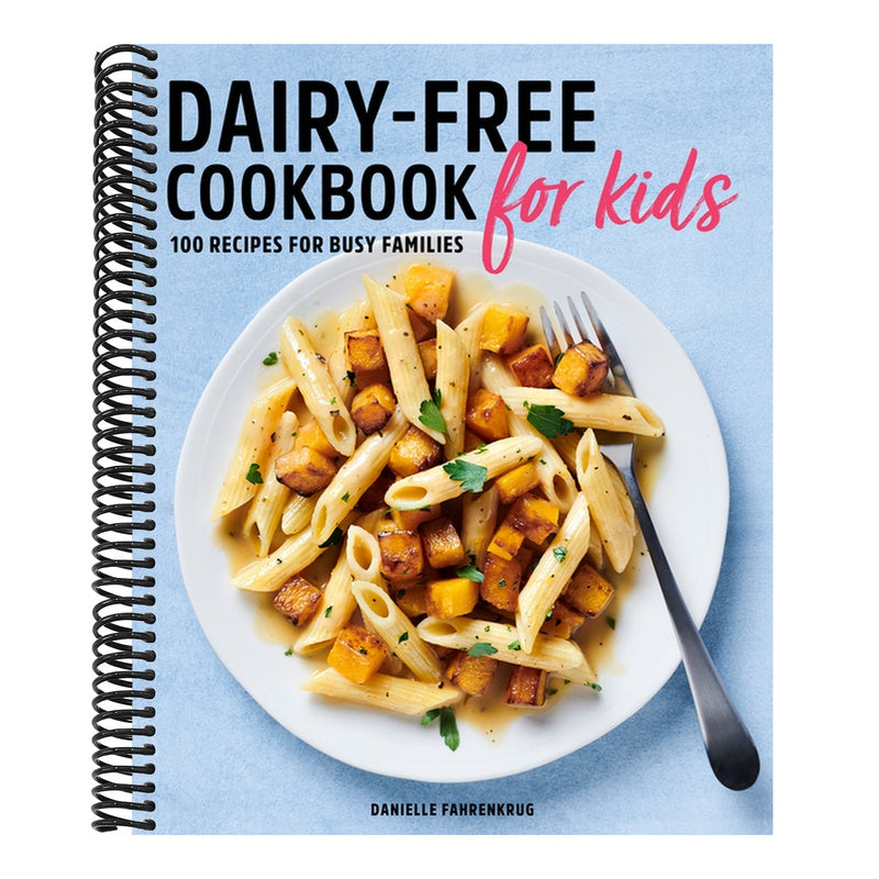 Dairy-Free Cookbook for Kids: 100 Recipes for Busy Families