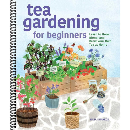 Tea Gardening for Beginners: Learn to Grow, Blend, and Brew Your Own Tea at Home
