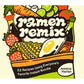 Ramen Remix: 52 Recipes Using Everyone's Favorite Instant Noodle