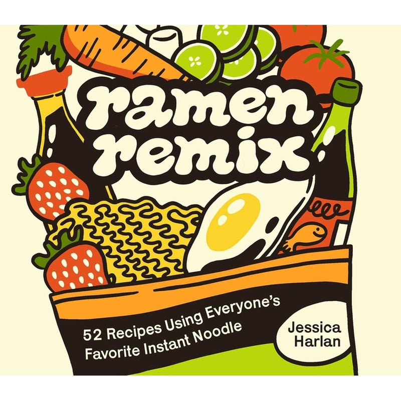 Ramen Remix: 52 Recipes Using Everyone's Favorite Instant Noodle
