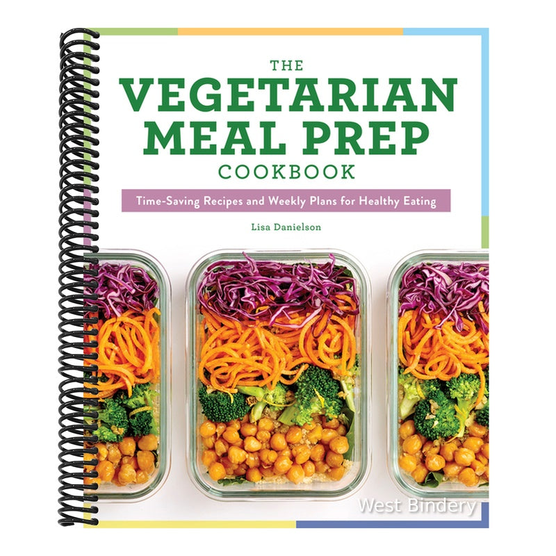 The Vegetarian Meal Prep Cookbook: Time-Saving Recipes and Weekly Plans for Healthy Eating
