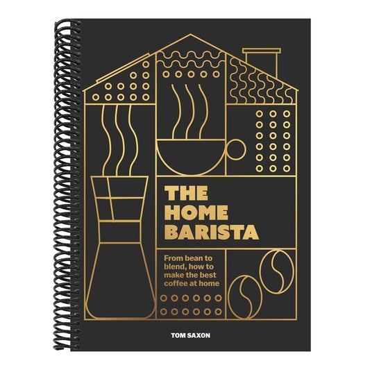 The Home Barista: From Bean to Blend, How to Make the Best Coffee at Home