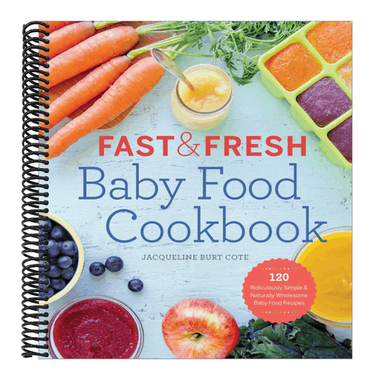 Fast & Fresh Baby Food Cookbook: 120 Ridiculously Simple and Naturally Wholesome Baby Food Recipes