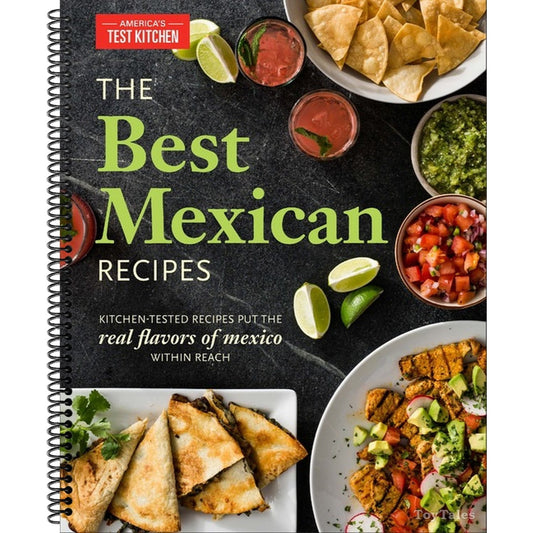 The Best Mexican Recipes: Kitchen-Tested Recipes Put the Real Flavors of Mexico Within Reach (Spiral Bound)