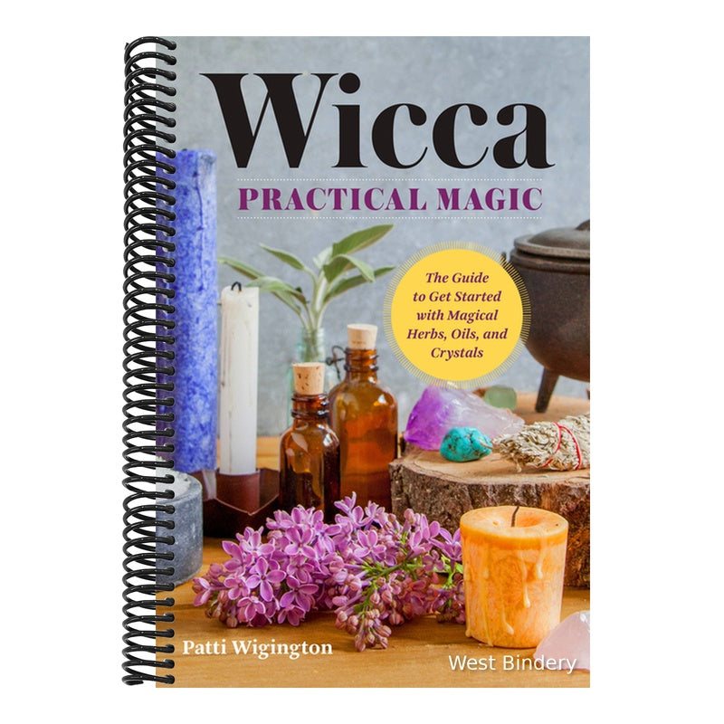Wicca Practical Magic: The Guide to Get Started with Magical Herbs, Oils & Crystals