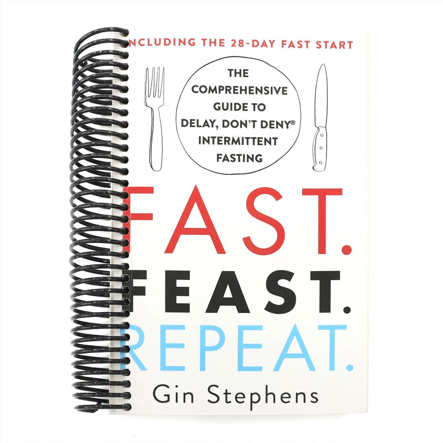 Fast. Feast. Repeat.: The Comprehensive Guide to Delay, Don't Deny Intermittent Fasting--Including the 28-Day Fast Start (Spiral Bound)