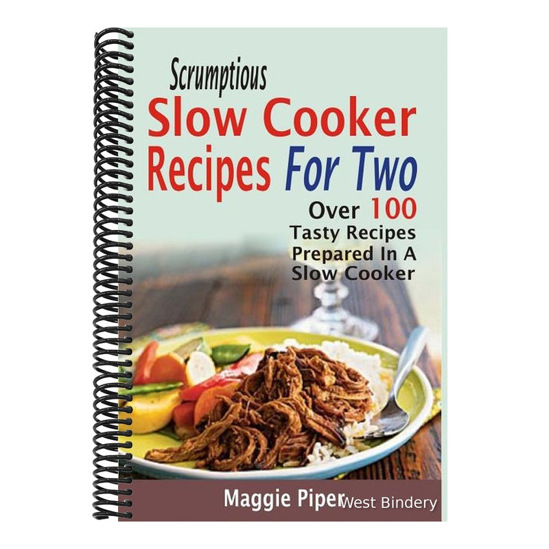 Scrumptious Slow Cooker Recipes For Two: Over 100 Tasty Recipes Prepared In A Slow Cooker