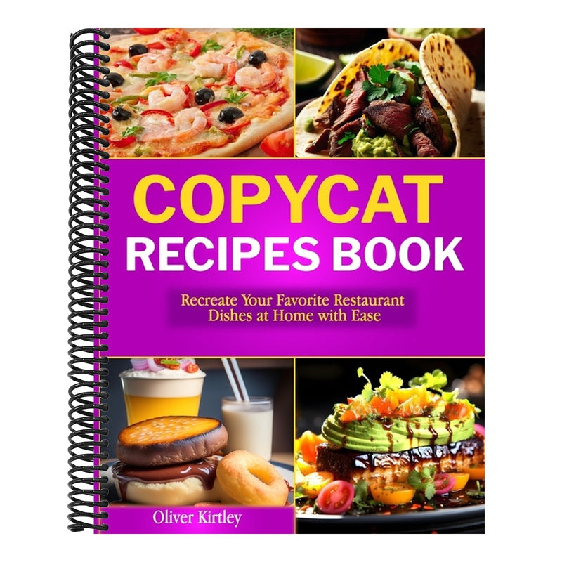 Copycat Recipes Book: Recreate Your Favorite Restaurant Dishes at Home with Ease