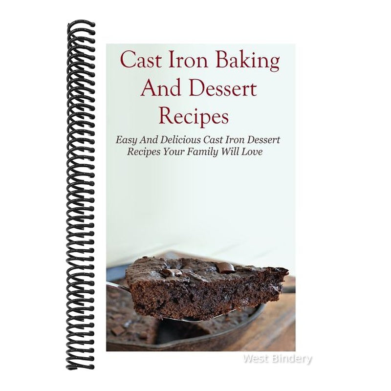 Cast Iron Baking And Dessert Recipes: Easy And Delicious Cast Iron Dessert Recipes Your Family Will Love