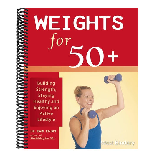 Weights for 50+: Building Strength, Staying Healthy and Enjoying an Active Lifestyle