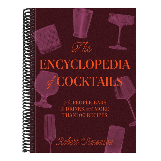 The Encyclopedia of Cocktails: The People, Bars & Drinks, with More Than 100 Recipes
